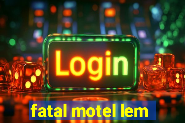 fatal motel lem